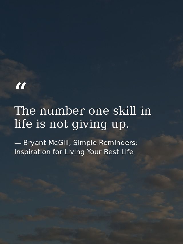 The number one skill in life is not giving up. — Bryant McGill, Simple Reminders: Inspiration for Living Your Best Life