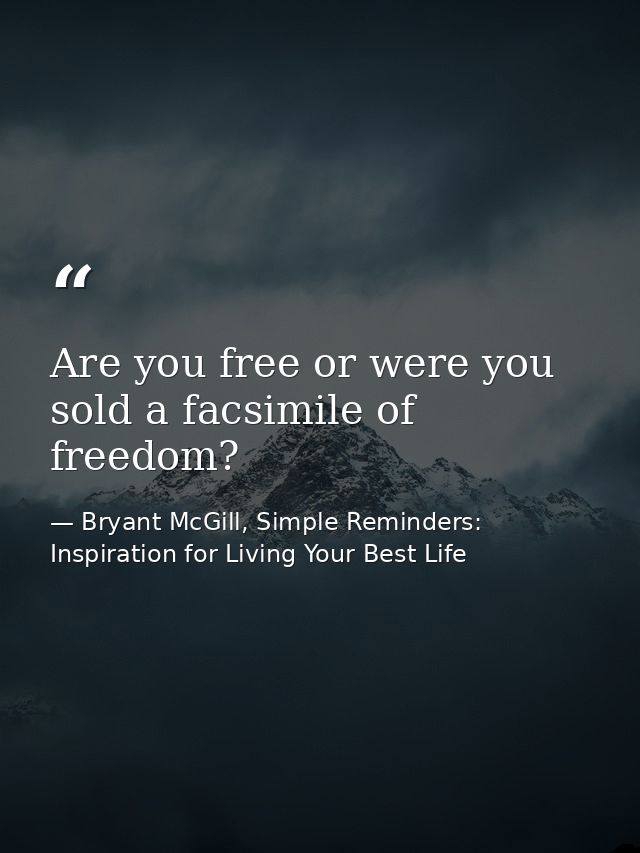 Are you free or were you sold a facsimile of freedom? — Bryant McGill, Simple Reminders: Inspiration for Living Your Best Life