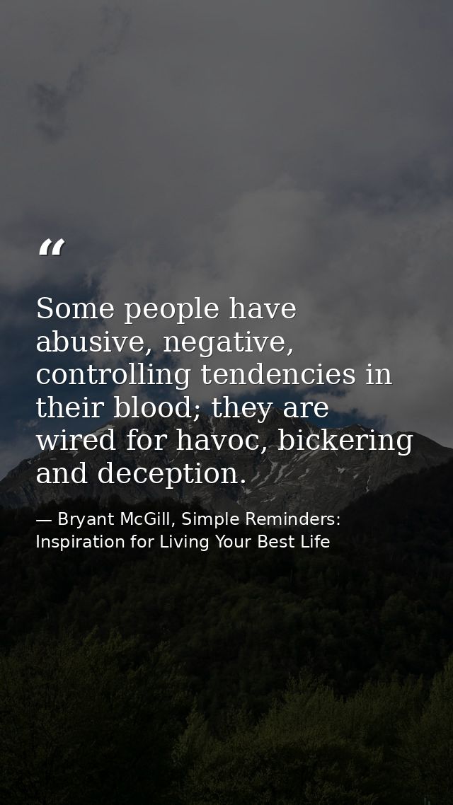 Some people have abusive, negative, controlling tendencies in their blood; they are wired for havoc, bickering and decep — Bryant McGill, Simple Reminders: Inspiration for Living Your Best Life