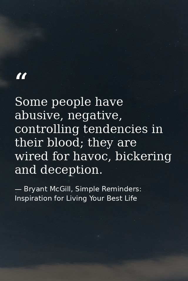 Some people have abusive, negative, controlling tendencies in their blood; they are wired for havoc, bickering and decep — Bryant McGill, Simple Reminders: Inspiration for Living Your Best Life