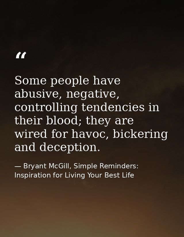 Some people have abusive, negative, controlling tendencies in their blood; they are wired for havoc, bickering and decep — Bryant McGill, Simple Reminders: Inspiration for Living Your Best Life