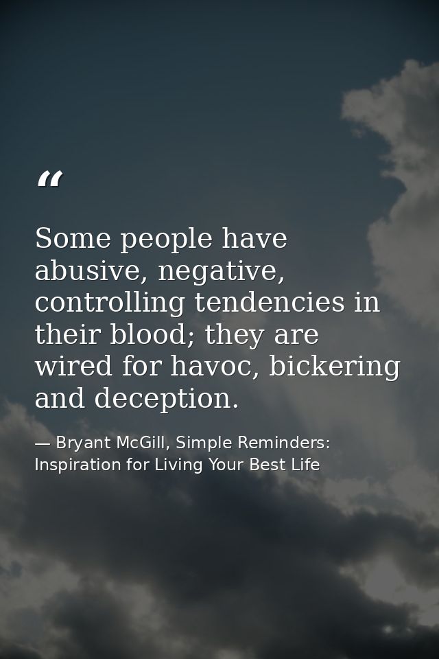Some people have abusive, negative, controlling tendencies in their blood; they are wired for havoc, bickering and decep — Bryant McGill, Simple Reminders: Inspiration for Living Your Best Life