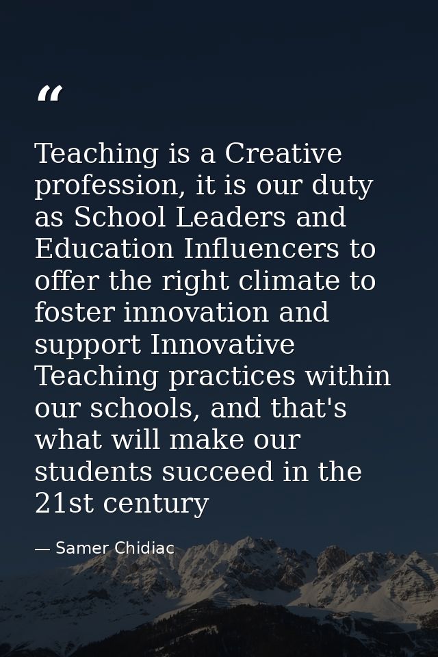 Teaching is a Creative profession, it is our duty as School Leaders and Education Influencers to offer the right climate — Samer Chidiac