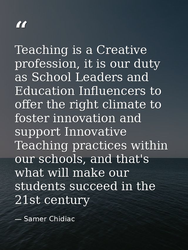 Teaching is a Creative profession, it is our duty as School Leaders and Education Influencers to offer the right climate — Samer Chidiac