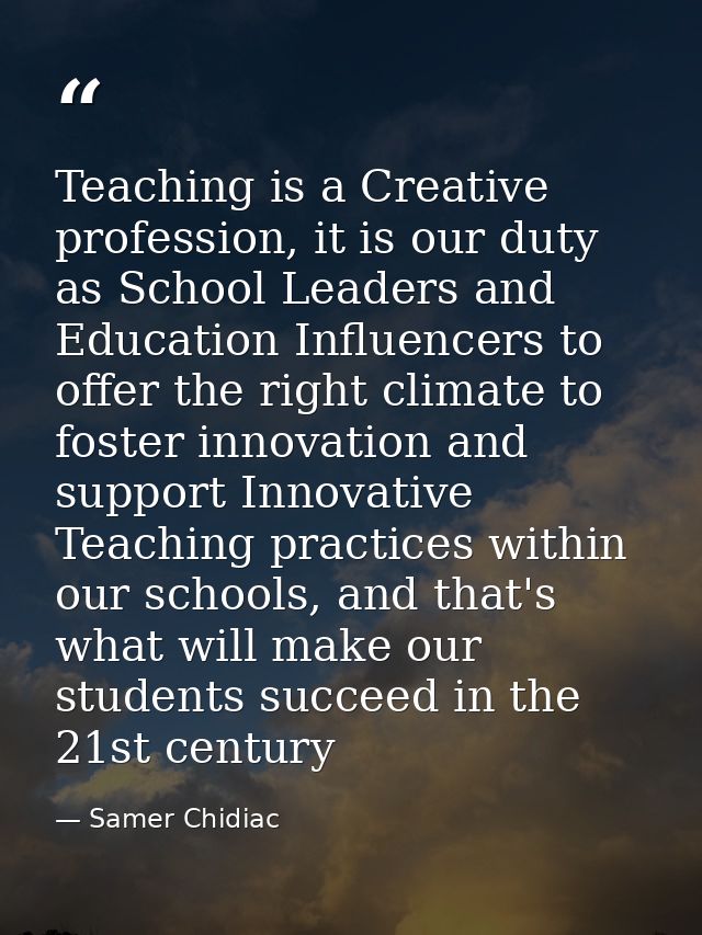 Teaching is a Creative profession, it is our duty as School Leaders and Education Influencers to offer the right climate — Samer Chidiac