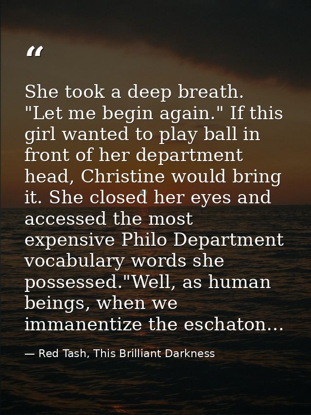 She took a deep breath. "Let me begin again." If this girl wanted to play ball in front of her department head, Christin — Red Tash, This Brilliant Darkness