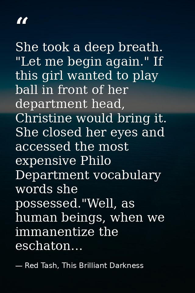 She took a deep breath. "Let me begin again." If this girl wanted to play ball in front of her department head, Christin — Red Tash, This Brilliant Darkness
