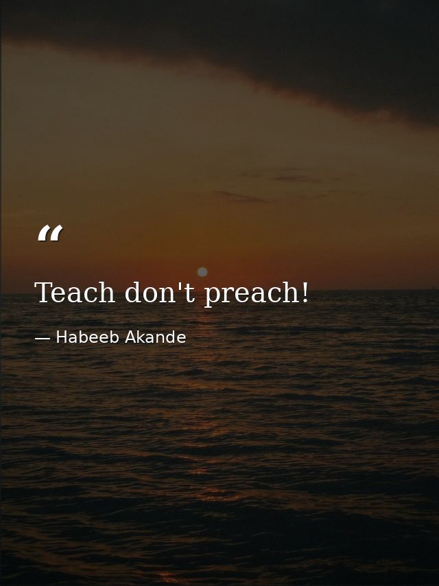 Teach don't preach! — Habeeb Akande