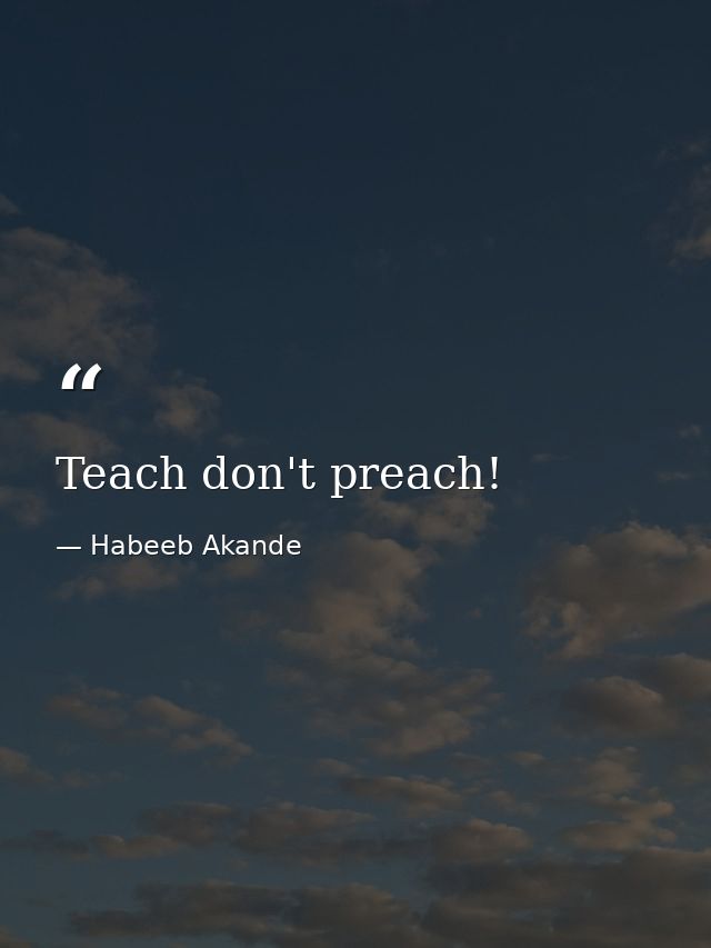 Teach don't preach! — Habeeb Akande