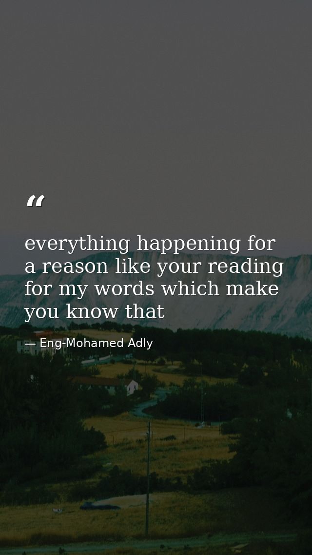 everything happening for a reason like your reading for my words which make you know that — Eng-Mohamed Adly