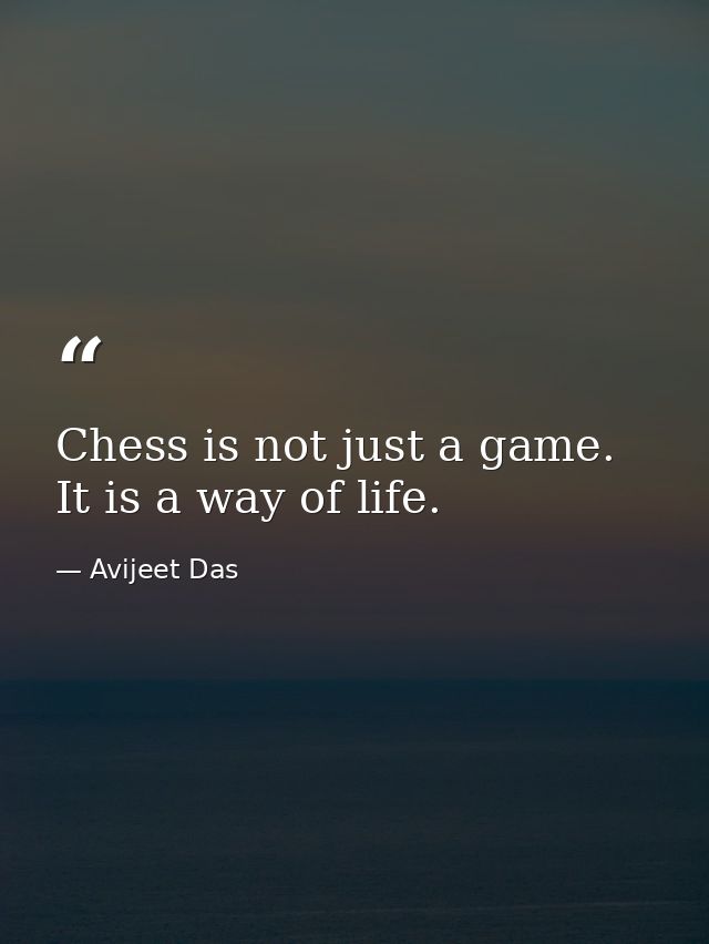 Chess is not just a game. It is a way of life. — Avijeet Das