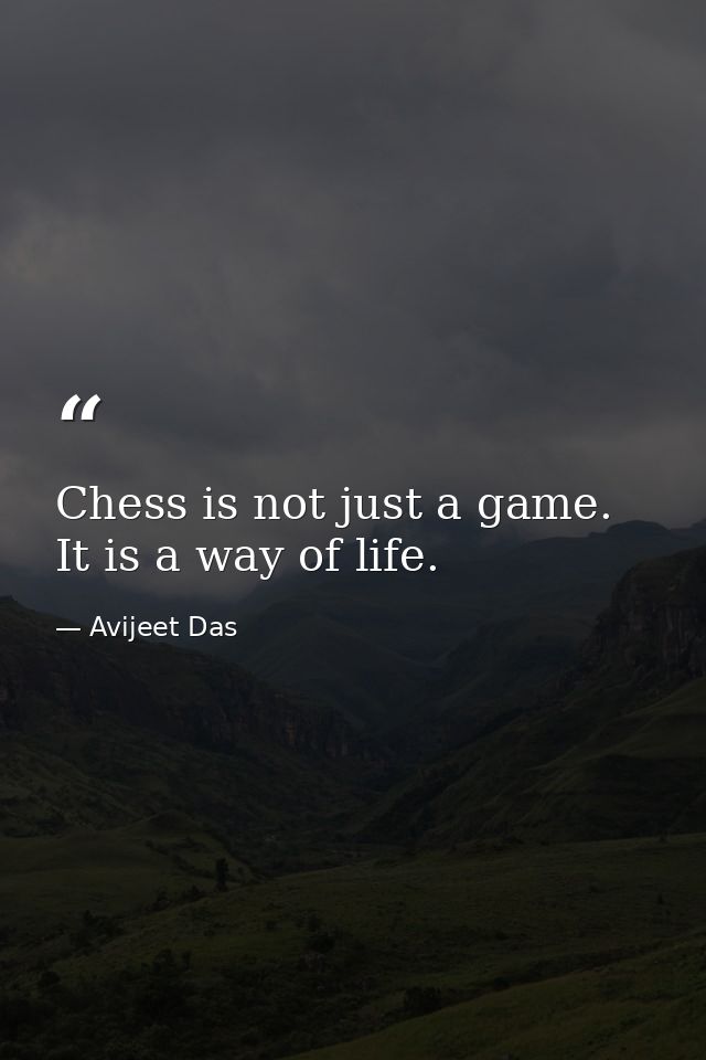Chess is not just a game. It is a way of life. — Avijeet Das