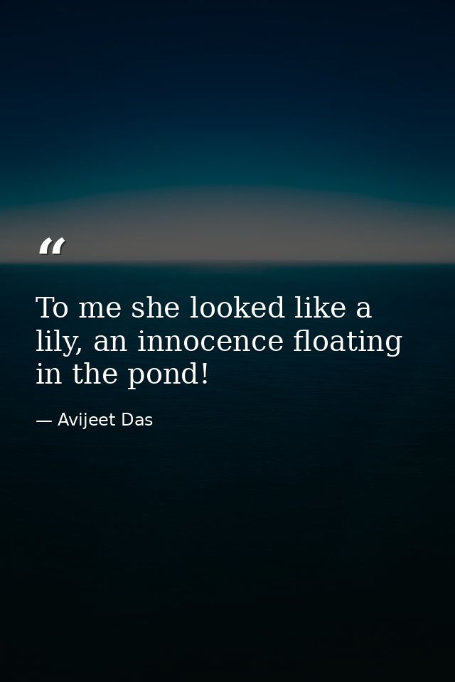 To me she looked like a lily, an innocence floating in the pond! — Avijeet Das