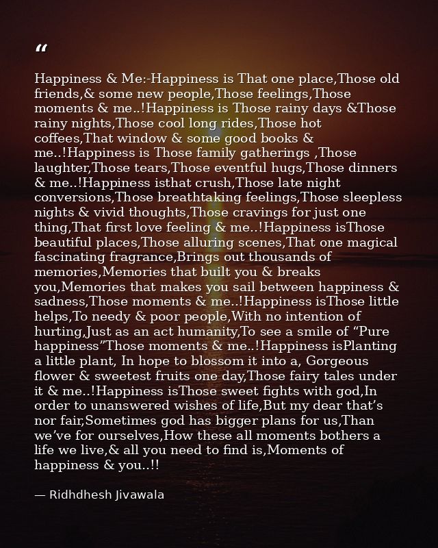 Happiness & Me:-Happiness is That one place,Those old friends,& some new people,Those feelings,Those moments & me..!Happ — Ridhdhesh Jivawala