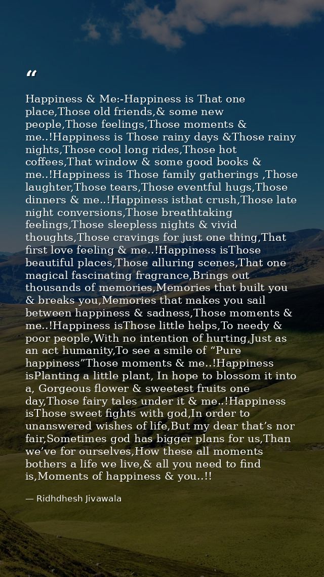 Happiness & Me:-Happiness is That one place,Those old friends,& some new people,Those feelings,Those moments & me..!Happ — Ridhdhesh Jivawala