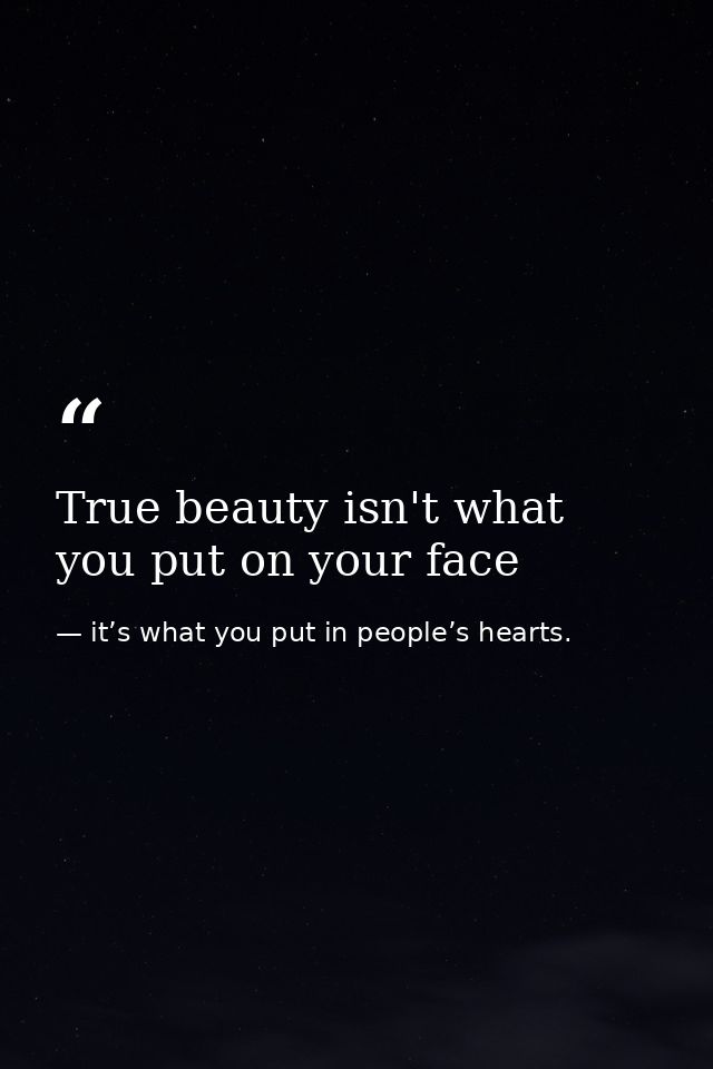 True beauty isn't what you put on your face — it’s what you put in people’s hearts.
