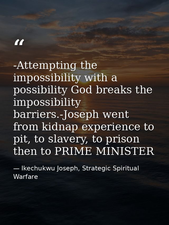 -Attempting the impossibility with a possibility God breaks the impossibility barriers.-Joseph went from kidnap experien — Ikechukwu Joseph, Strategic Spiritual Warfare