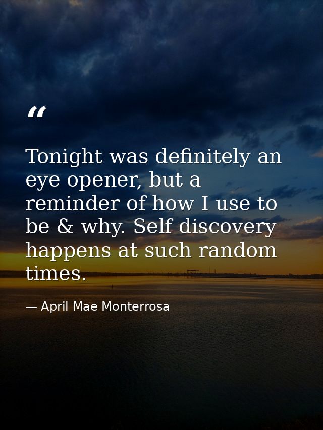 Tonight was definitely an eye opener, but a reminder of how I use to be & why. Self discovery happens at such random tim — April Mae Monterrosa