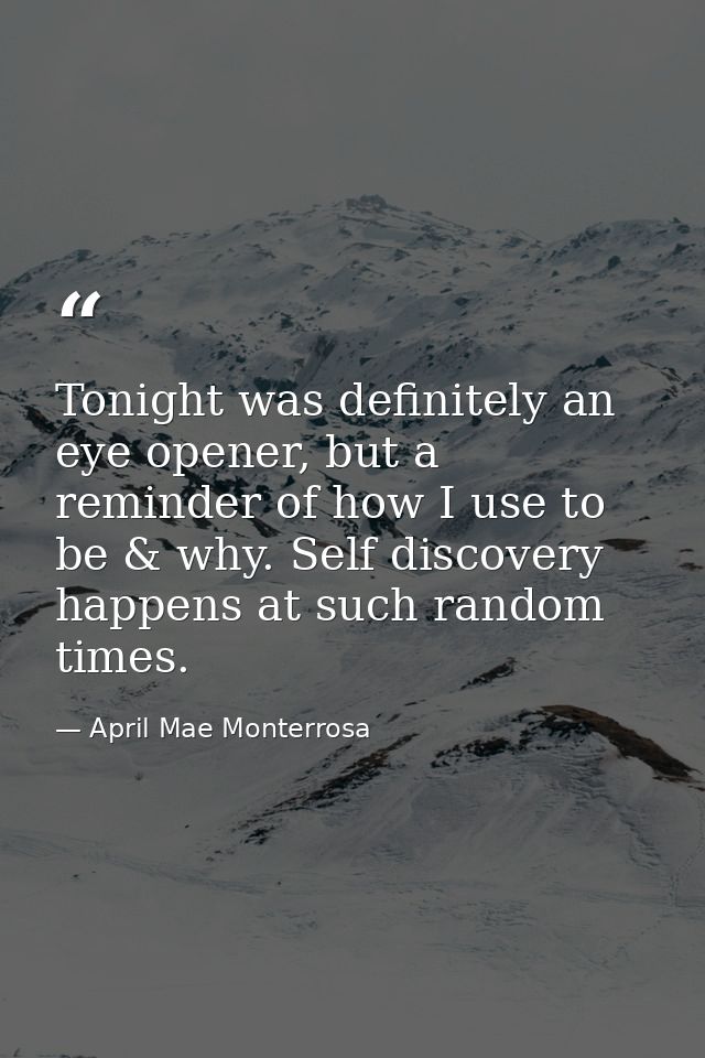 Tonight was definitely an eye opener, but a reminder of how I use to be & why. Self discovery happens at such random tim — April Mae Monterrosa
