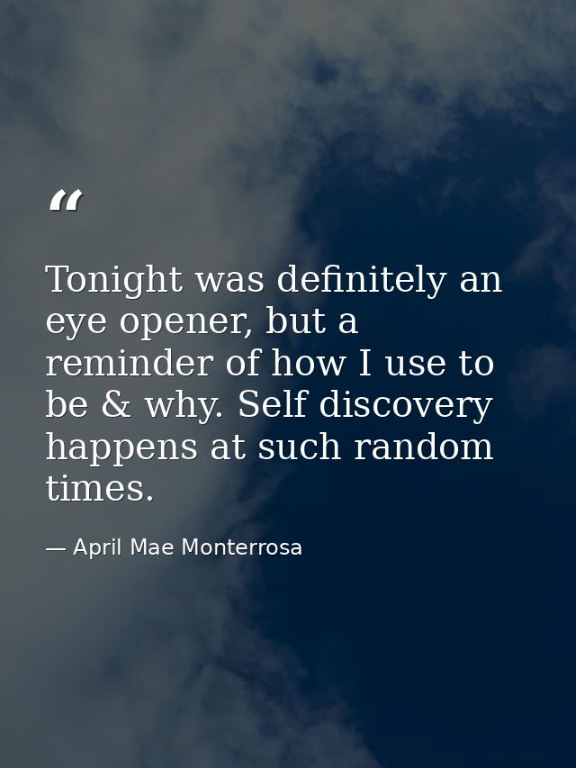 Tonight was definitely an eye opener, but a reminder of how I use to be & why. Self discovery happens at such random tim — April Mae Monterrosa