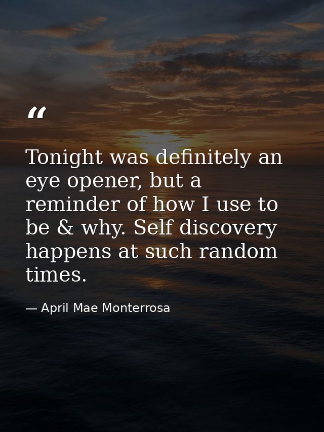 Tonight was definitely an eye opener, but a reminder of how I use to be & why. Self discovery happens at such random tim — April Mae Monterrosa