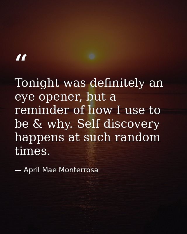 Tonight was definitely an eye opener, but a reminder of how I use to be & why. Self discovery happens at such random tim — April Mae Monterrosa