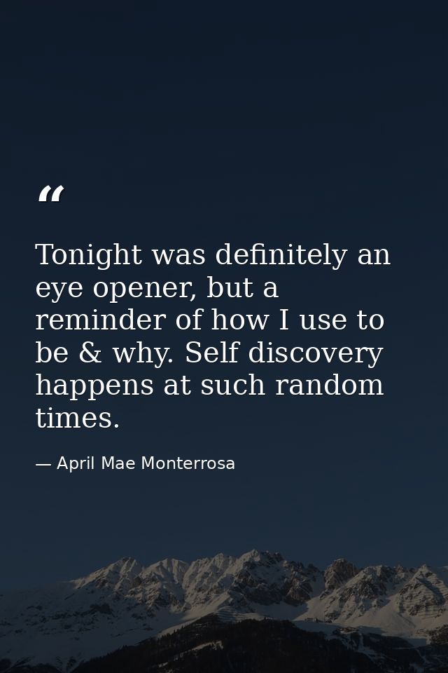 Tonight was definitely an eye opener, but a reminder of how I use to be & why. Self discovery happens at such random tim — April Mae Monterrosa