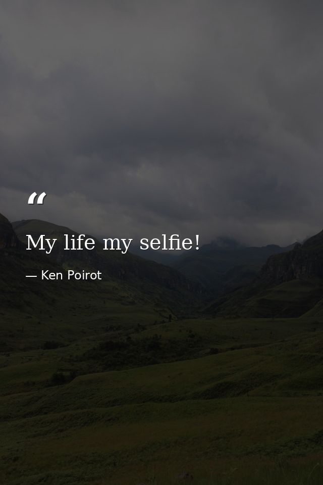 My life my selfie! — Ken Poirot