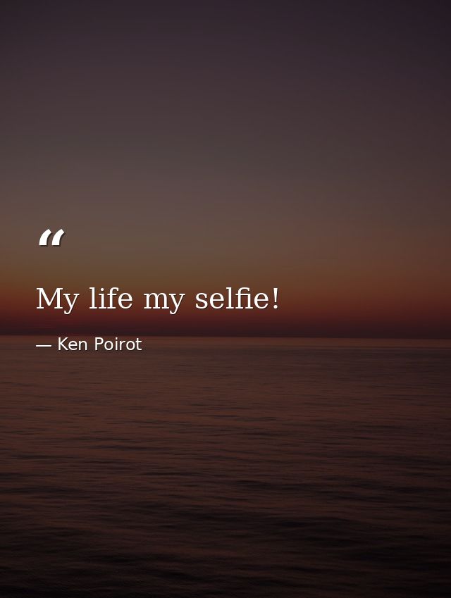 My life my selfie! — Ken Poirot