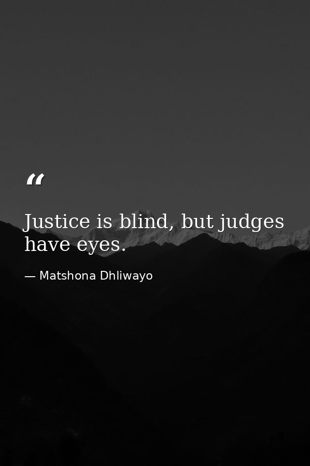Justice is blind, but judges have eyes. — Matshona Dhliwayo
