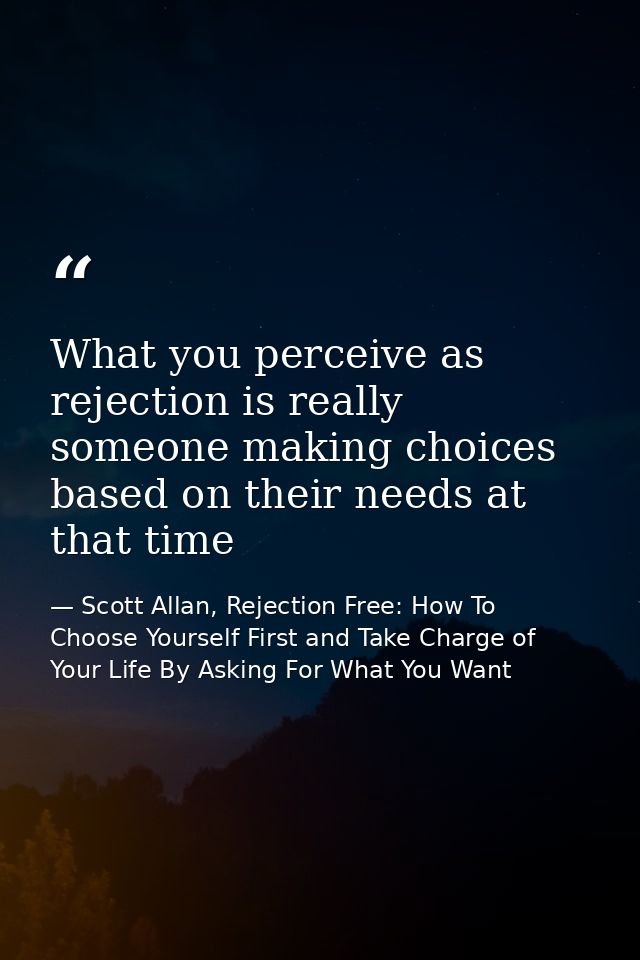 What you perceive as rejection is really someone making choices based on their needs at that time — Scott Allan, Rejection Free: How To Choose Yourself First and Take Charge of Your Life By Asking For What You Want