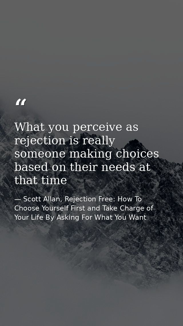What you perceive as rejection is really someone making choices based on their needs at that time — Scott Allan, Rejection Free: How To Choose Yourself First and Take Charge of Your Life By Asking For What You Want