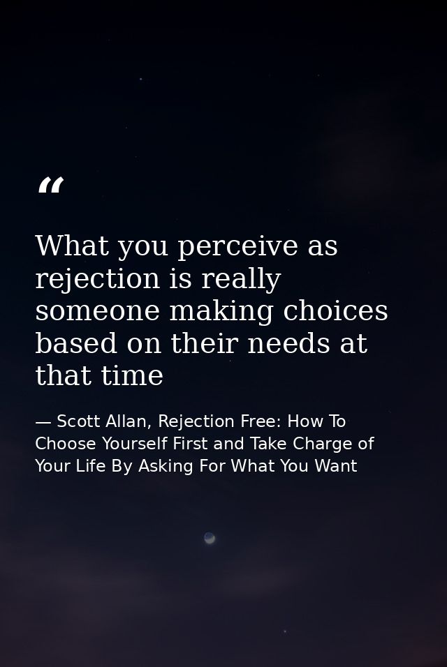 What you perceive as rejection is really someone making choices based on their needs at that time — Scott Allan, Rejection Free: How To Choose Yourself First and Take Charge of Your Life By Asking For What You Want