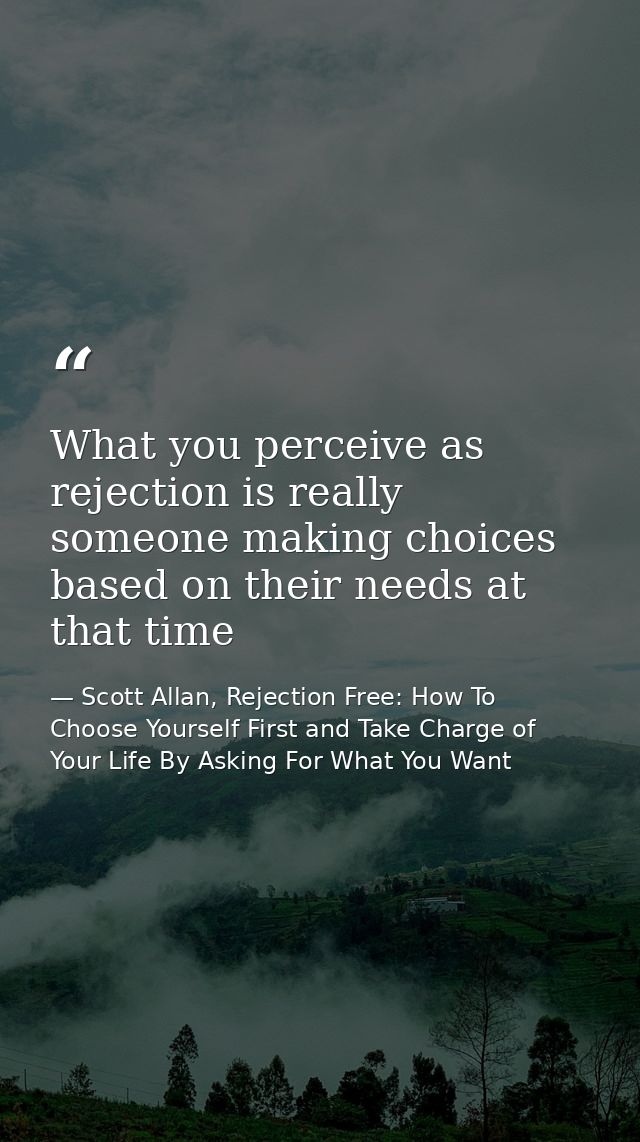 What you perceive as rejection is really someone making choices based on their needs at that time — Scott Allan, Rejection Free: How To Choose Yourself First and Take Charge of Your Life By Asking For What You Want