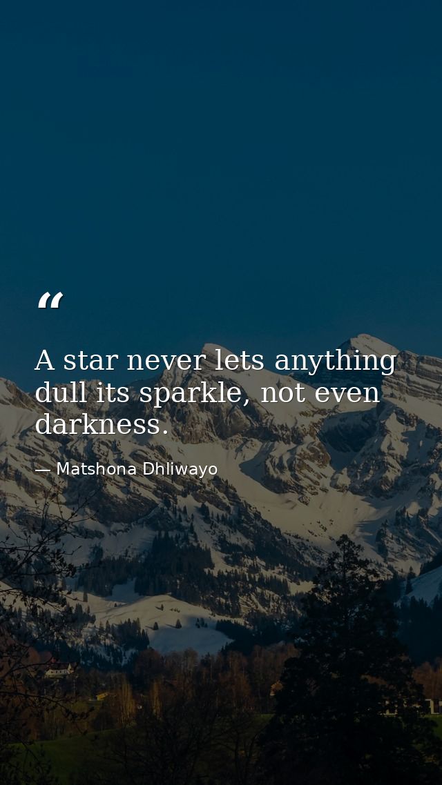 A star never lets anything dull its sparkle, not even darkness. — Matshona Dhliwayo