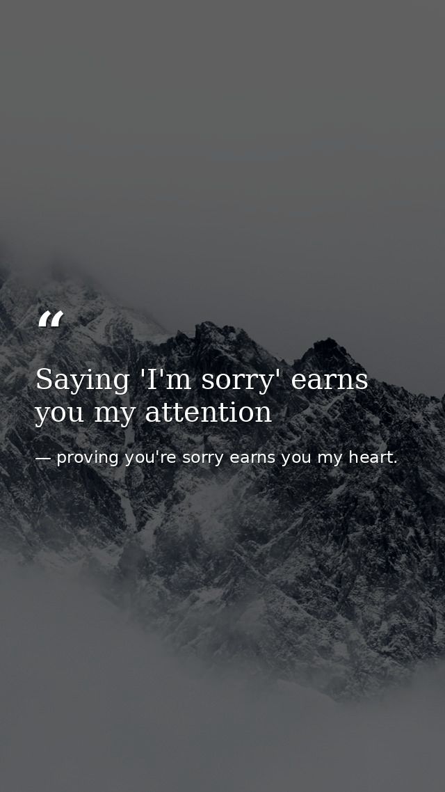 Saying 'I'm sorry' earns you my attention — proving you're sorry earns you my heart.