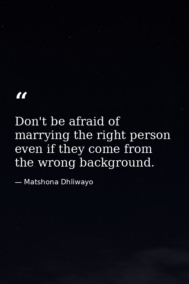 Don't be afraid of marrying the right person even if they come from the wrong background. — Matshona Dhliwayo