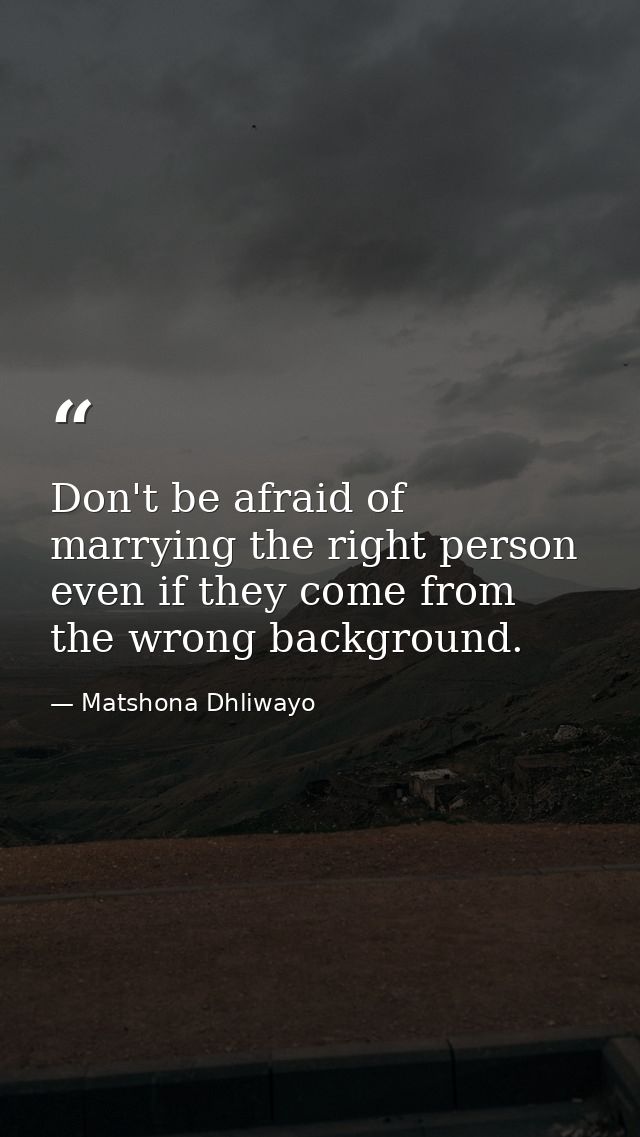 Don't be afraid of marrying the right person even if they come from the wrong background. — Matshona Dhliwayo