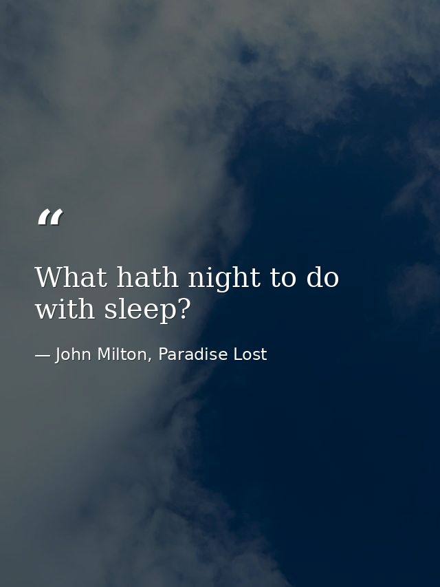 What hath night to do with sleep? — John Milton, Paradise Lost