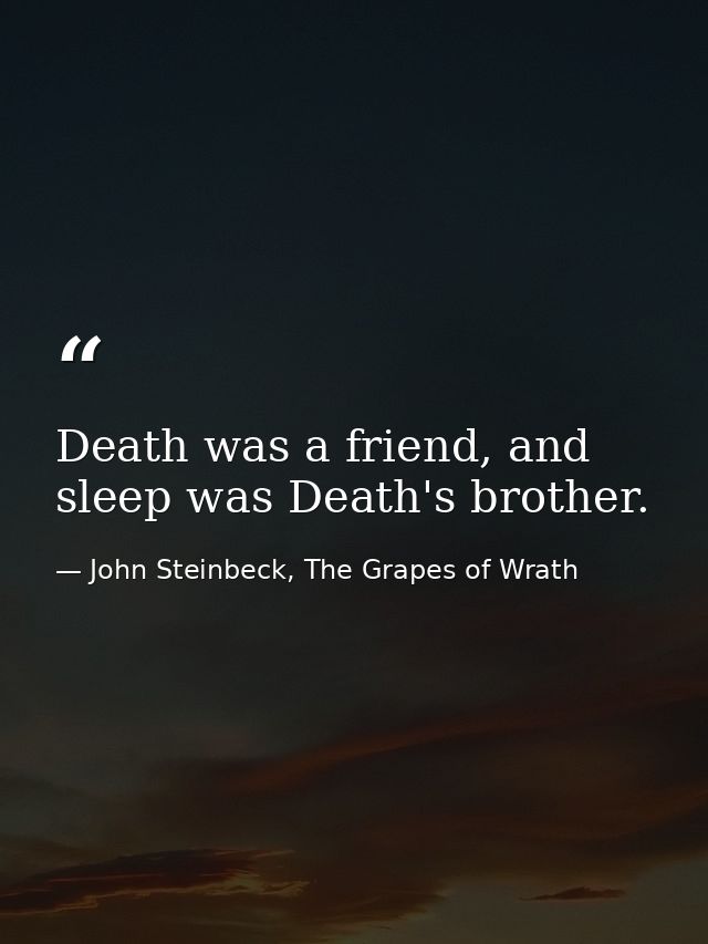 Death was a friend, and sleep was Death's brother. — John Steinbeck, The Grapes of Wrath