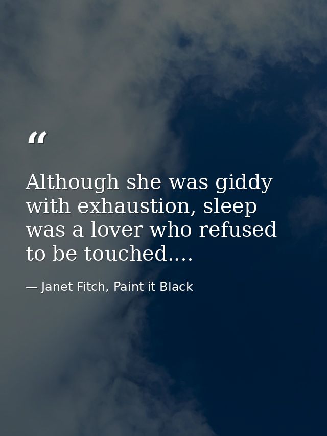 Although she was giddy with exhaustion, sleep was a lover who refused to be touched.... — Janet Fitch, Paint it Black