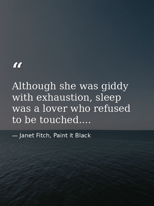 Although she was giddy with exhaustion, sleep was a lover who refused to be touched.... — Janet Fitch, Paint it Black