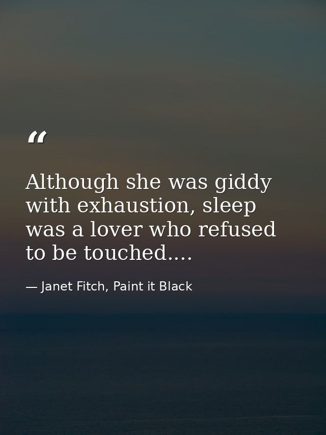 Although she was giddy with exhaustion, sleep was a lover who refused to be touched.... — Janet Fitch, Paint it Black