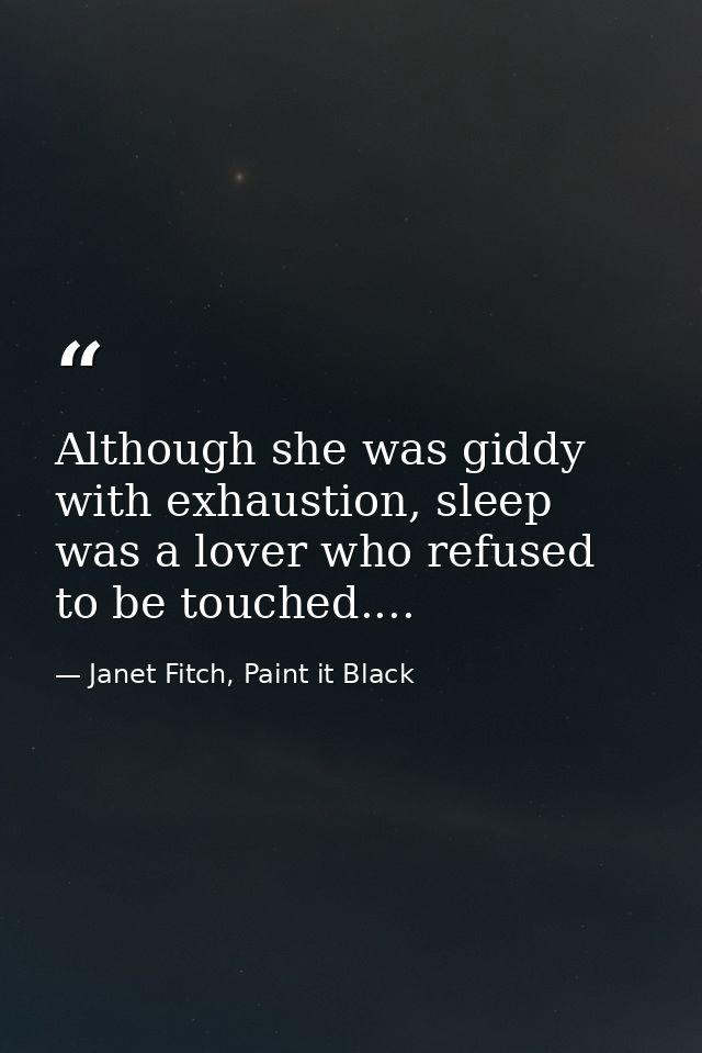 Although she was giddy with exhaustion, sleep was a lover who refused to be touched.... — Janet Fitch, Paint it Black