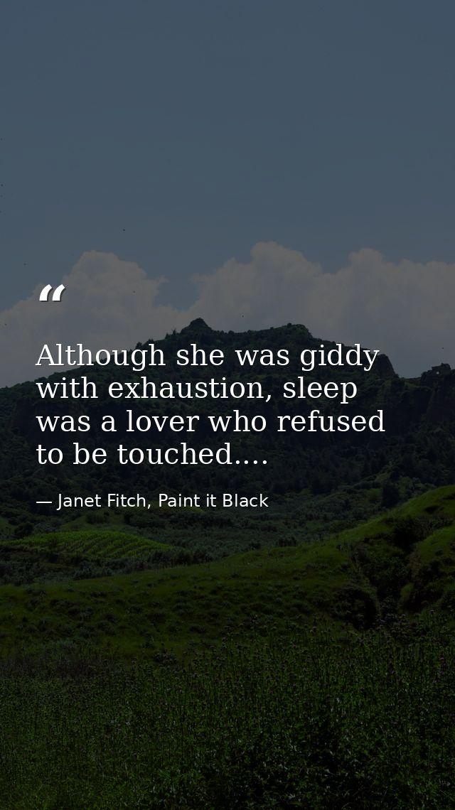 Although she was giddy with exhaustion, sleep was a lover who refused to be touched.... — Janet Fitch, Paint it Black