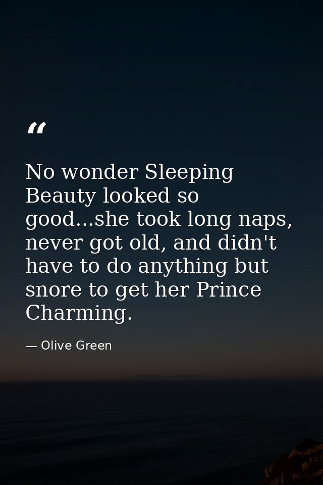 No wonder Sleeping Beauty looked so good...she took long naps, never got old, and didn't have to do anything but snore t — Olive Green