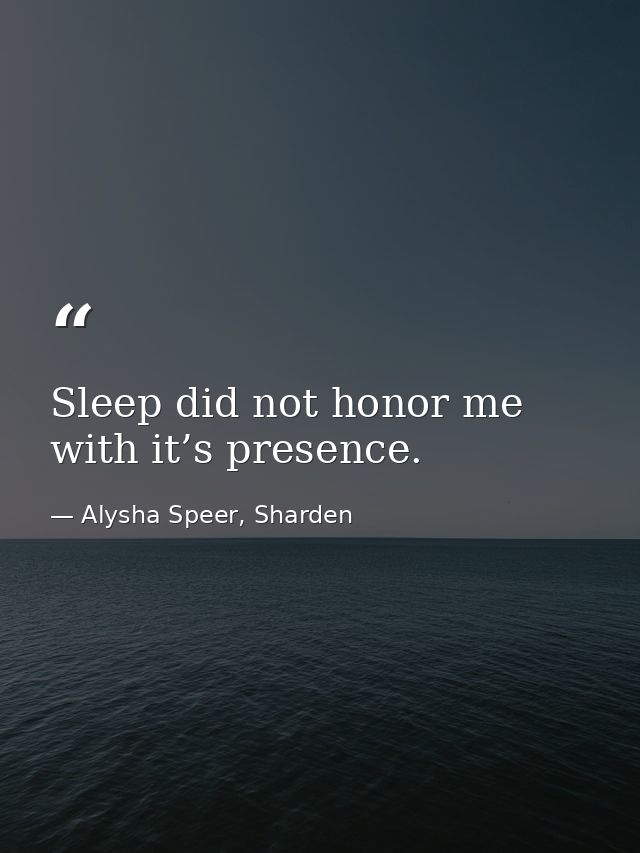 Sleep did not honor me with it’s presence. — Alysha Speer, Sharden