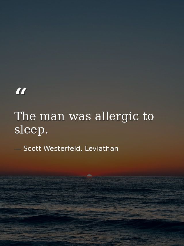The man was allergic to sleep. — Scott Westerfeld, Leviathan