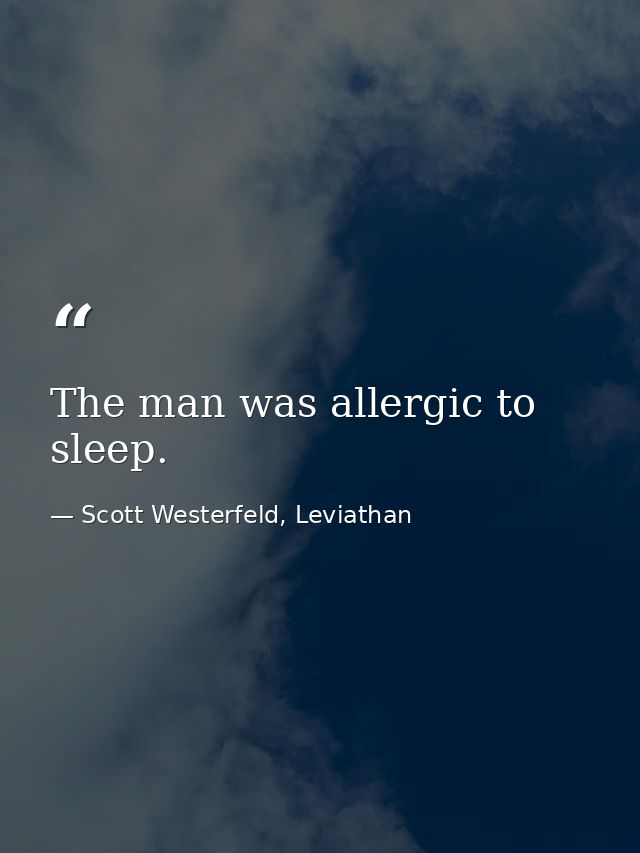 The man was allergic to sleep. — Scott Westerfeld, Leviathan