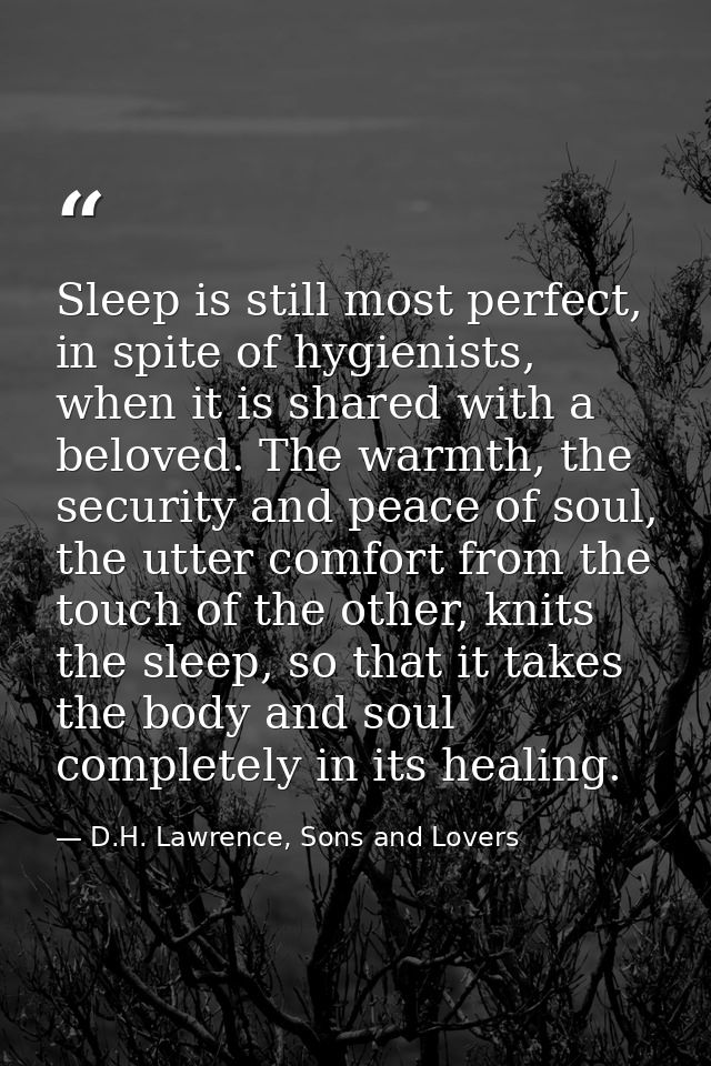 Sleep is still most perfect, in spite of hygienists, when it is shared with a beloved. The warmth, the security and peac — D.H. Lawrence, Sons and Lovers